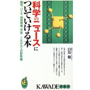 科学のニュースについていける本 医学、バイオ、地球環境、宇宙…これが大人の新教養 KAWADE夢新書/白鳥敬　