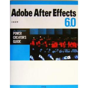 Adobe After Effects 6.0 パワー・クリエイターズ・ガイド パワー・クリエイターズ・ガイド/小松好幸(著者)