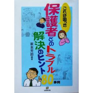 これは困った 保護者とのトラブル解決のヒント80事例/家本芳郎(著者)