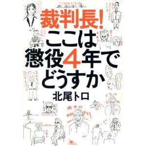 裁判長！ここは懲役４年でどうすか １００の空論より一度のナマ傍聴／北尾トロ(著者)