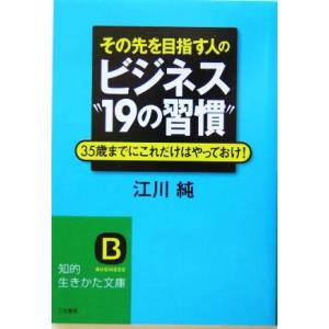 その先を目指す人のビジネス“19の習慣” 35歳までにこれだけはやっておけ！ 知的生きかた文庫/江川...