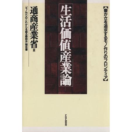 生活価値産業論 豊かさを追求するモノ作りのフロンティア 「モノ作りのこれからを語る懇談会」報告書/通...