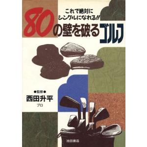 80の壁を破るゴルフ これで絶対にシングルになれる!!/池田書店