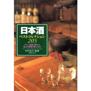 日本酒ベストコレクション205 ワイン感覚で味わう極上の美酒の愉しみ方/貝塚英元(著者),木村克己