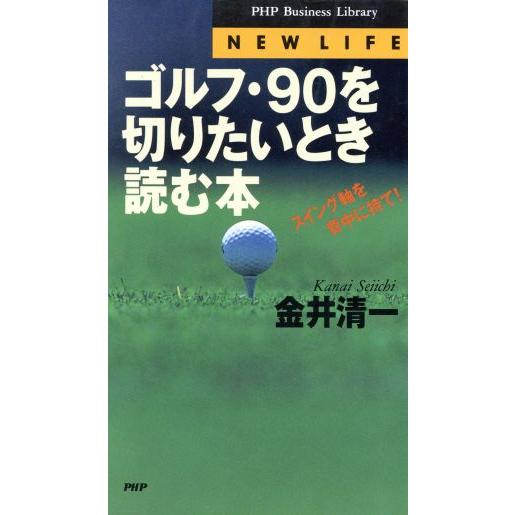 ゴルフ・90を切りたいとき読む本 スイング軸を背中に持て！ PHPビジネスライブラリー/金井清一(著...