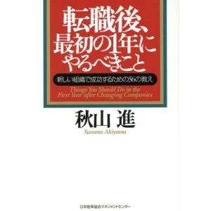 転職後、最初の1年にやるべきこと 新しい組織で成功するための56の教え/秋山進(著者)