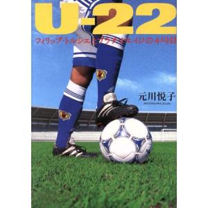 U-22 フィリップ・トルシエとプラチナエイジの419日/元川悦子(著者)
