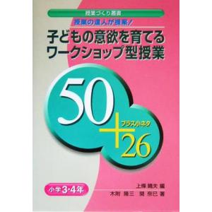 授業の達人が提案！子どもの意欲を育てるワークショップ型授業 50+プラス小ネタ26 小学3・4年 授...