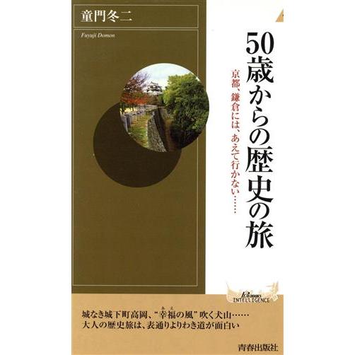 50歳からの歴史の旅 京都、鎌倉には、あえて行かない… 青春新書INTELLIGENCE/童門冬二(...