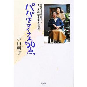 パパはマイナス50点 介護うつを越えて夫、大島渚を支えた10年/小山明子(著者)　