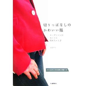 切りっぱなしのかわいい服 ロックミシンがなくても作れちゃう　Ｓ〜ＬＬサイズの実物大型紙つき／渡部サト...