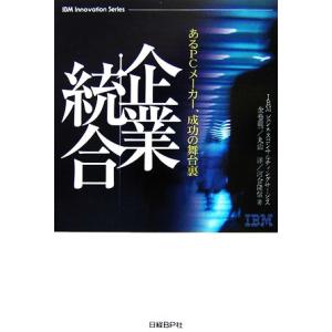 企業統合 あるＰＣメーカー、成功の舞台裏／ＩＢＭビジネスコンサルティングサービス，金巻龍一，丸山洋，...