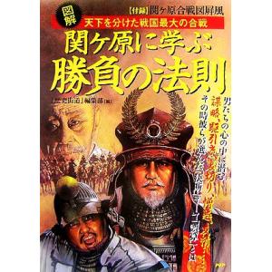 図解　関ケ原に学ぶ勝負の法則 天下を分けた戦国最大の合戦／『歴史街道』編集部【編】