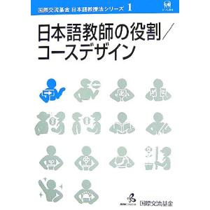 日本語教師の役割・コースデザイン 国際交流基金日本語教授法シリーズ第１巻／国際交流基金