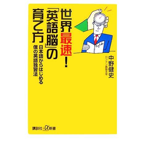 世界最速！「英語脳」の育て方 日本語からはじめる僕の英語独習法 講談社+α新書/中野健史【著】
