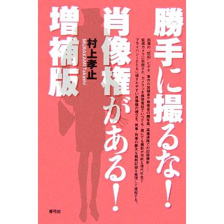 勝手に撮るな！肖像権がある！増補版／村上孝止【著】