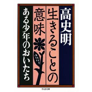 生きることの意味 ある少年のおいたち ちくま文庫／高史明【著】