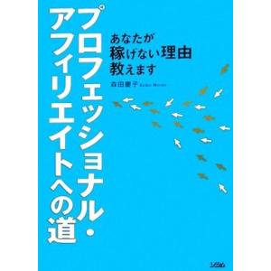 プロフェッショナル・アフィリエイトへの道 あなたが稼げない理由教えます／森田慶子【著】