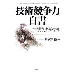 技術競争力白書 技術開発の構造化戦略とナレッジネットワーキング/波多野徹【編著】