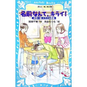 四年一組ミラクル教室 名前なんて、キライ！ 講談社青い鳥文庫/服部千春(著者),高里むつる