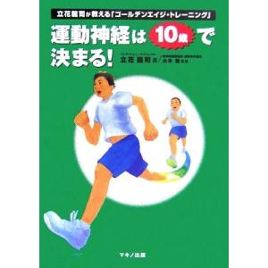 運動神経は10歳で決まる！ 立花龍司が教える「ゴールデンエイジ・トレーニング」/立花龍司【著】,大木...