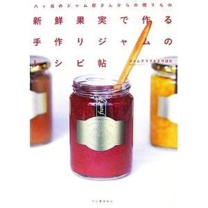 新鮮果実で作る手作りジャムのレシピ帖 八ヶ岳のジャム屋さんからの贈りもの/ジャムクラフトとりはた【著...
