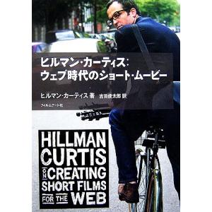 ヒルマン・カーティス:ウェブ時代のショート・ムービー/ヒルマンカーティス【著】,吉田俊太郎【訳】　