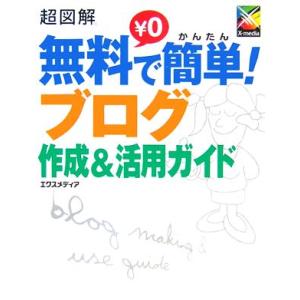 超図解 無料で簡単！ブログ作成&amp;活用ガイド 超図解シリーズ/エクスメディア【著】