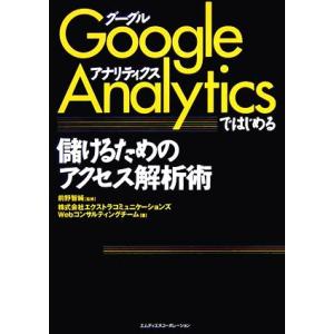 Ｇｏｏｇｌｅ　Ａｎａｌｙｔｉｃｓではじめる儲けるためのアクセス解析術／前野智純【監修】，エクストラコ...