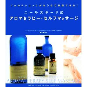 ニールズヤード式アロマセラピー・セルフマッサージ プロのテクニックがおうちで実践できる！/栗山貴美子...