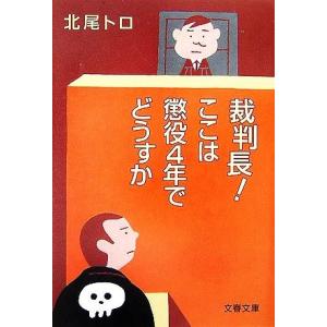 裁判長！ここは懲役４年でどうすか 文春文庫／北尾トロ
