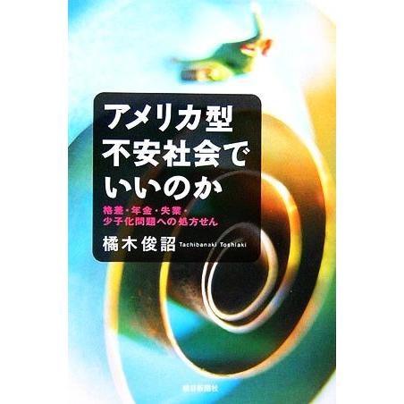 アメリカ型不安社会でいいのか 格差・年金・失業・少子化問題への処方せん 朝日選書803/橘木俊詔【著...