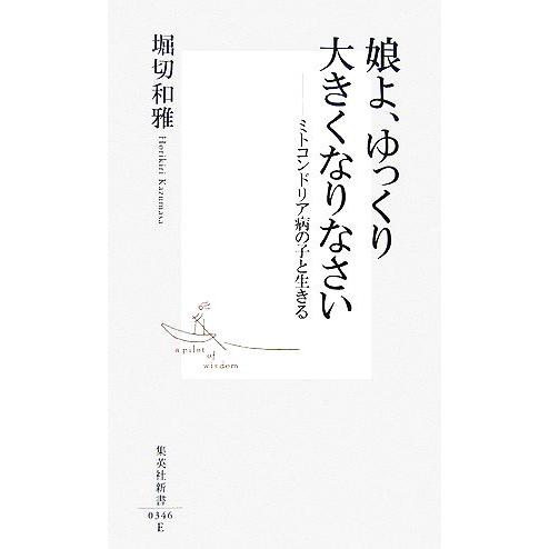 娘よ、ゆっくり大きくなりなさい ミトコンドリア病の子と生きる 集英社新書／堀切和雅【著】