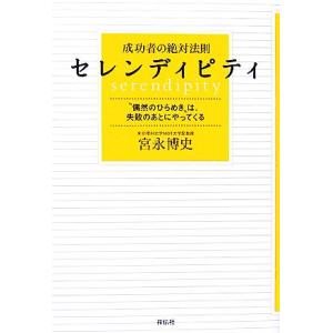 成功者の絶対法則 セレンディピティ “偶然のひらめき”は、失敗のあとにやってくる/宮永博史【著】