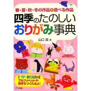 四季のたのしいおりがみ事典 春・夏・秋・冬の作品+遊べる作品/山口真(著者)