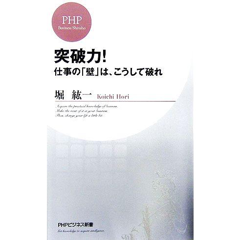 突破力！ 仕事の「壁」は、こうして破れ PHPビジネス新書/堀紘一【著】