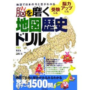 脳を磨く地図歴史ドリル 地図で日本の今と昔がわかる/黒瀬巌,山野井亮【監修】
