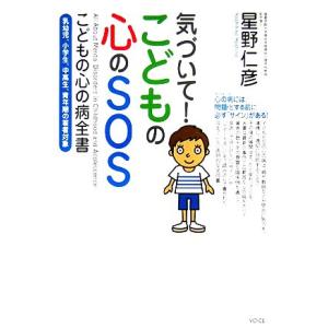 気づいて！こどもの心のSOS こどもの心の病全書 乳幼児、小学生、中高生、青年期の若者対象/星野仁彦...