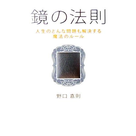 鏡の法則 人生のどんな問題も解決する魔法のルール/野口嘉則【著】