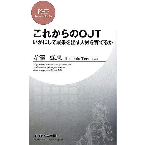 これからのOJT いかにして成果を出す人材を育てるか PHPビジネス新書/寺澤弘忠【著】