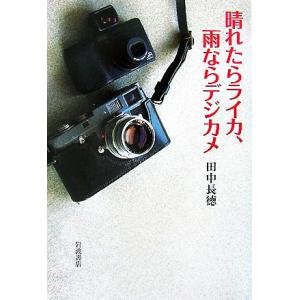 晴れたらライカ、雨ならデジカメ／田中長徳【著】｜bookoffonline