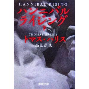ハンニバル・ライジング(下) 新潮文庫/トマスハリス【著】,高見浩【訳】　