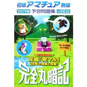 完全丸暗記 初級アマチュア無線予想問題集(2007年版)/初級ハム国試問題研究会【編】