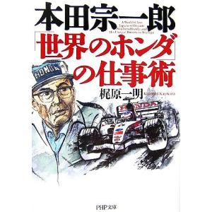 本田宗一郎「世界のホンダ」の仕事術 PHP文庫/梶原一明(著者)