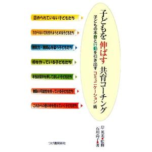 子どもを伸ばす共育コーチング 子どもの本音と行動を引き出すコミュニケーション術/石川尚子【著】,岸英...