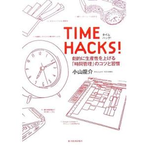 TIME HACKS！ 劇的に生産性を上げる「時間管理」のコツと習慣/小山龍介【著】