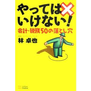 やってはいけない！ 会計・税務50の落とし穴/林卓也【著】