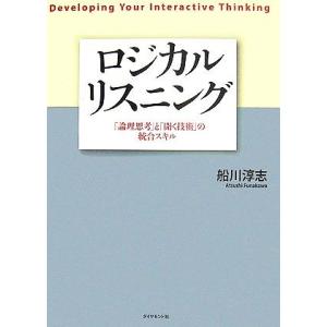 ロジカルリスニング 「論理思考」と「聞く技術」の統合スキル／船川淳志【著】