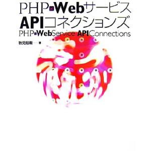 PHP×WebサービスAPIコネクションズ/秋元裕樹【著】　