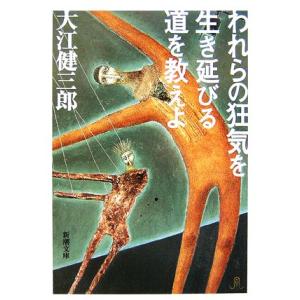 われらの狂気を生き延びる道を教えよ 新潮文庫/大江健三郎【著】